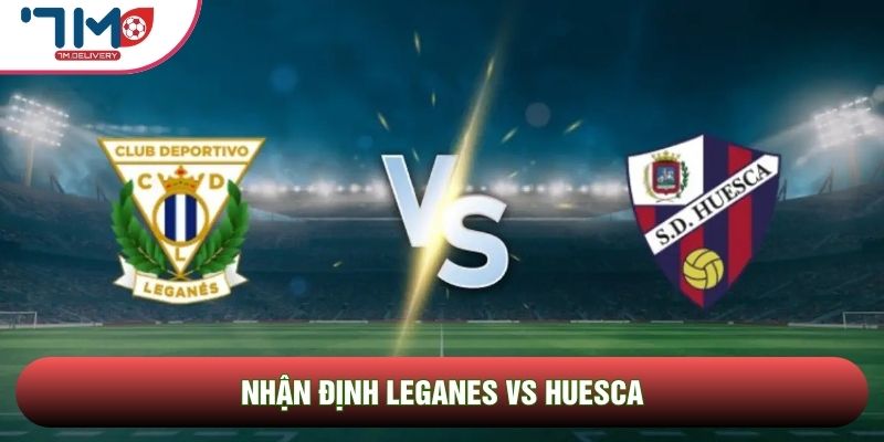 Nhận định Leganes vs Huesca, 17h00 Ngày 17/05 - Vòng 37 La Liga 2 1 Nhận định Leganes vs Huesca
