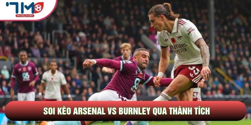 Soi kèo Arsenal vs Burnley, 2h00 Ngày 19/05 - Vòng 37 Ngoại Hạng Anh 3 Soi kèo Arsenal vs Burnley qua thành tích