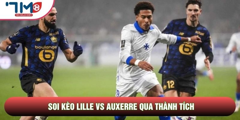 Soi kèo Lille vs Auxerre, 02h00 Ngày 18/05 - Vòng 34 Ligue 1 3 Soi kèo Lille vs Auxerre qua thành tích
