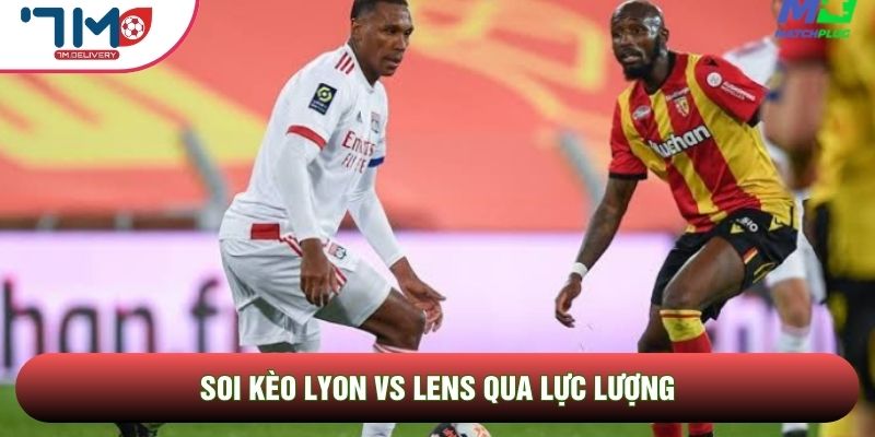 Soi Kèo Lyon Vs Lens, 02h00 Ngày 18/05 - Vòng Hạ Màn Ligue 1 2 Soi kèo Lyon vs Lens qua lực lượng