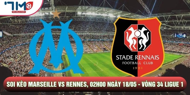 Soi kèo Marseille vs Rennes, 02h00 Ngày 18/05 - Vòng 34 Ligue 1 1 Soi kèo Marseille vs Rennes