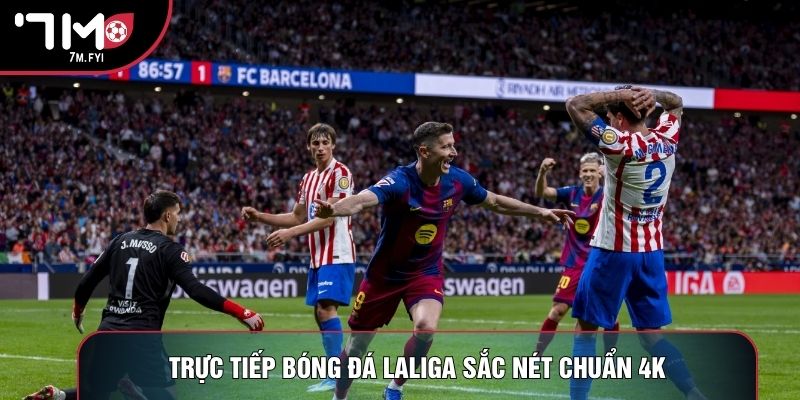 Trực Tiếp Bóng Đá LaLiga Với Những Trận Cầu Đỉnh Cao 2 Trực tiếp bóng đá LaLiga sắc nét chuẩn 4K